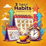 3 Daily Habits to Skyrocket Your Productivity